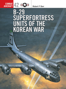 B-29 Superfortress Units of the Korean War by Robert F Dorr, Mark Styling, 9781841766546