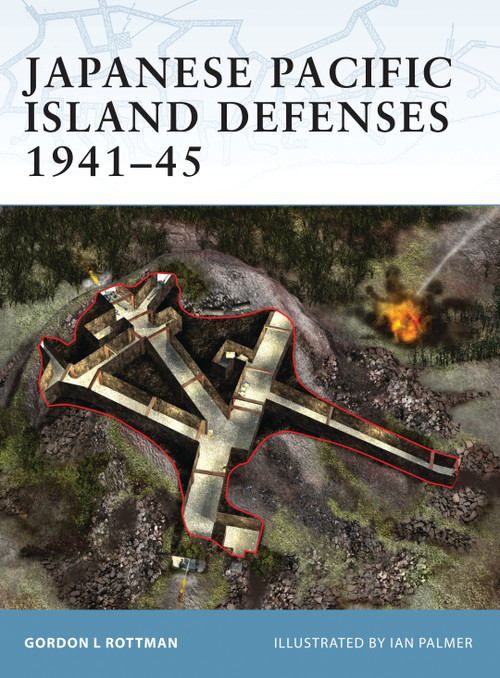 Japanese Pacific Island Defenses 1941-45 by Gordon L. Rottman, Ian Palmer, Tomasz Idzikowski, 9781841764283