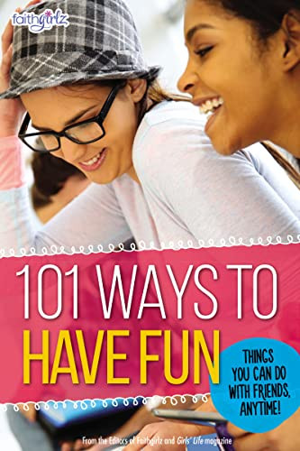 101 Ways to Have Fun (Things You Can Do with Friends, Anytime!) by From the Editors of Faithgirlz!, 9780310746133