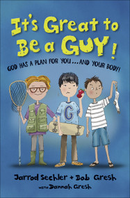 It's Great to Be a Guy! (God Has a Plan for You...and Your Body!) by Bob Gresh, Jarrod Sechler, Dannah Gresh, 9780736962780