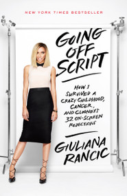 Going Off Script (How I Survived a Crazy Childhood, Cancer, and Clooney's 32 On-Screen Rejections) by Giuliana Rancic, 9780553446685