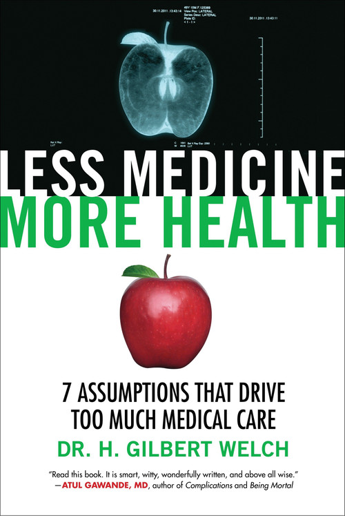 Less Medicine, More Health (7 Assumptions That Drive Too Much Medical Care) - 9780807077580 by Dr. H. Gilbert Welch, 9780807077580
