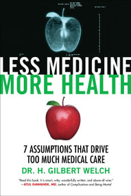 Less Medicine, More Health (7 Assumptions That Drive Too Much Medical Care) - 9780807077580 by Dr. H. Gilbert Welch, 9780807077580