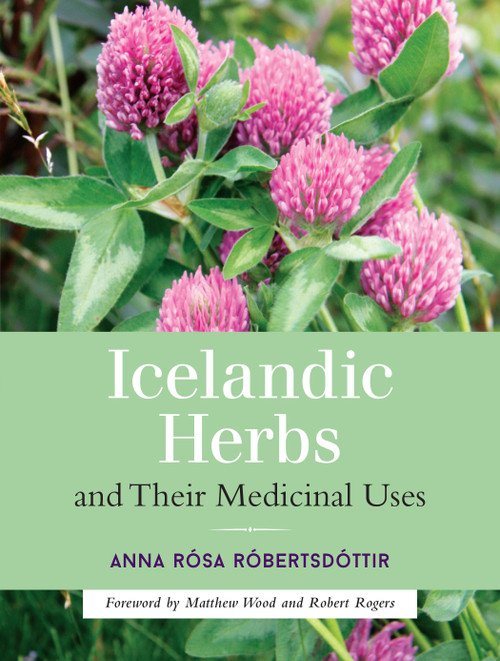 Icelandic Herbs and Their Medicinal Uses by Anna Rosa Robertsdottir, Matthew Wood, Robert Rogers, 9781623170226