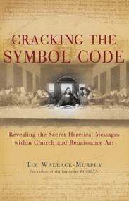 Cracking the Symbol Code (The Heretical Message within Church and Renaissance Art) by Tim Wallace-Murphy, 9781842932070