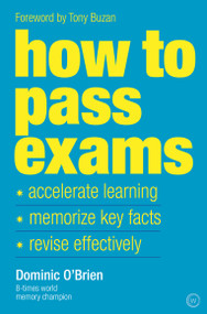 How To Pass Exams (Accelerate Your Learning, Memorize Key Facts, Revise Effectively) by Dominic O'Brien, 9781844833917