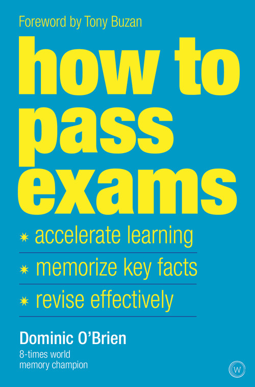How To Pass Exams (Accelerate Your Learning, Memorize Key Facts, Revise Effectively) by Dominic O'Brien, 9781844833917