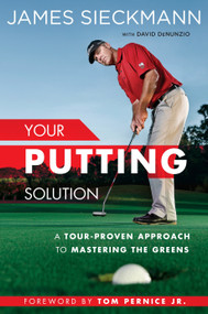 Your Putting Solution (A Tour-Proven Approach to Mastering the Greens) by James Sieckmann, David Denunzio, Tom Pernice, Jr., 9781592409075
