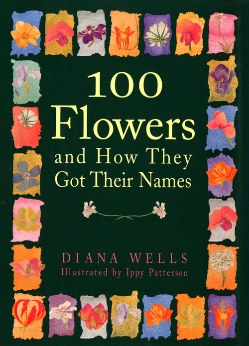 100 Flowers and How They Got Their Names by Diana Wells, Ippy Patterson, 9781616206826