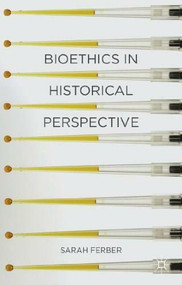 Bioethics in Historical Perspective (Medicine and Culture) by Sarah Ferber, 9781403987242