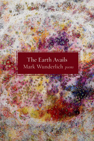 The Earth Avails (Poems) by Mark Wunderlich, 9781555976668