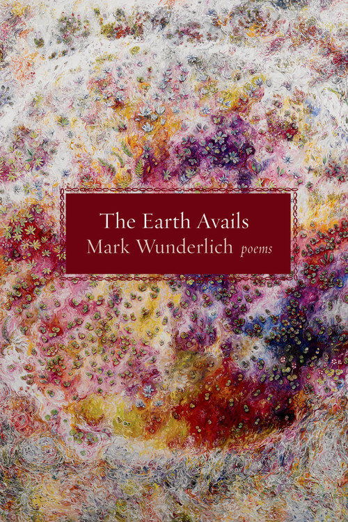 The Earth Avails (Poems) by Mark Wunderlich, 9781555976668
