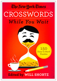 The New York Times Crosswords While You Wait (150 Easy to Hard Puzzles) by The New York Times, Will Shortz, 9781250082053