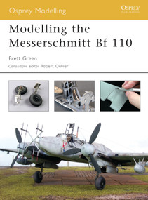 Modelling the Messerschmitt Bf 110 by Brett Green, Robert Oehler, 9781841767048