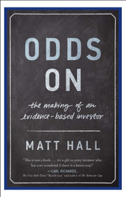Odds On (The Making of an Evidence-Based Investor) by Matt Hall, 9781626342569