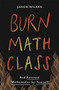 Burn Math Class (And Reinvent Mathematics for Yourself) by Jason Wilkes, 9780465053735