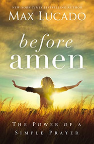 Before Amen (The Power of a Simple Prayer - The Perfect Mother's Day Gift for Christian Moms) - 9780718078126 by Max Lucado, 9780718078126