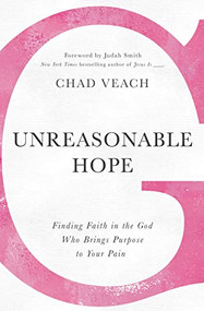 Unreasonable Hope (Finding Faith in the God Who Brings Purpose to Your Pain) by Chad Veach, Judah Smith, 9780718038342