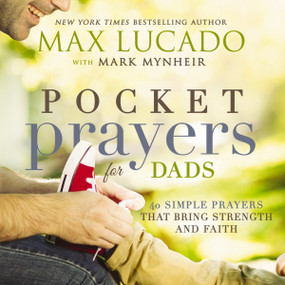 Pocket Prayers for Dads (40 Simple Prayers That Bring Strength and Faith) by Max Lucado, 9780718077358