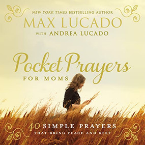 Pocket Prayers for Moms (40 Simple Prayers That Bring Peace and Rest - The Perfect Mother's Day Gift for Christian Moms) by Max Lucado, 9780718077396