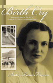 Birth Cry (A Personal Story of the Life of Hannah D. Mitchell, Nurse Midwife) by Shirley Roland Ferguson, 9781449727413