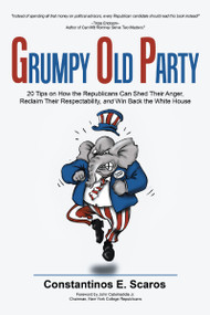 Grumpy Old Party (20 Tips on How the Republicans Can Shed Their Anger, Reclaim Their Respectability, and Win Back the White House) by Constantinos E. Scaros, 9781512713251