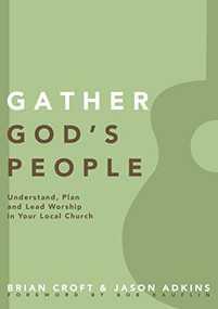 Gather God's People (Understand, Plan, and Lead Worship in Your Local Church) by Brian Croft, Jason Adkins, Brian Croft, Bob Kauflin, 9780310519355