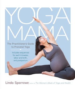 Yoga Mama (The Practitioner's Guide to Prenatal Yoga) by Linda Sparrowe, 9781611801309