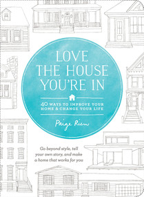 Love the House You're In (40 Ways to Improve Your Home and Change Your Life) by Paige Rien, 9781611801989