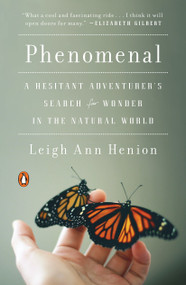Phenomenal (A Hesitant Adventurer's Search for Wonder in the Natural World) by Leigh Ann Henion, 9780143108030