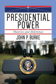 Presidential Power (Theories and Dilemmas) by John P. Burke, 9780813349671