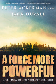 A Force More Powerful (A Century of Non-violent Conflict) by Peter Ackerman, Jack DuVall, 9780312240509