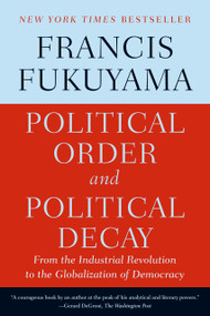 Political Order and Political Decay (From the Industrial Revolution to the Globalization of Democracy) - 9780374535629 by Francis Fukuyama, 9780374535629