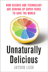 Unnaturally Delicious (How Science and Technology Are Serving Up Super Foods to Save the World) by Jayson Lusk, 9781250074300
