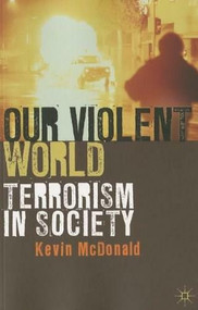 Our Violent World (Terrorism in Society) - 9780230224735 by Kevin McDonald, 9780230224735