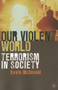 Our Violent World (Terrorism in Society) - 9780230224735 by Kevin McDonald, 9780230224735