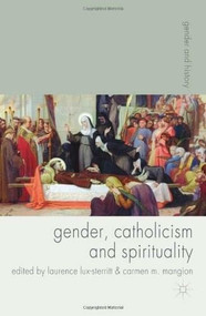 Gender, Catholicism and Spirituality (Women and the Roman Catholic Church in Britain and Europe, 1200-1900) by Laurence Lux-Sterritt, Carmen Mangion, 9780230577619