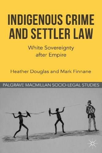 Indigenous Crime and Settler Law (White Sovereignty after Empire) by Heather Douglas, Mark Finnane, 9780230316508
