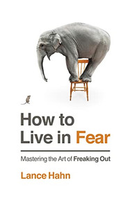 How to Live in Fear (Mastering the Art of Freaking Out) by Lance Hahn, Robert Noland, 9780718035426