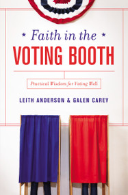 Faith in the Voting Booth (Practical Wisdom for Voting Well) by Leith Anderson, Galen Carey, 9780310346098