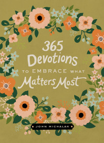 365 Devotions to Embrace What Matters Most (Rediscover Joy and Passion in Your Life (A 365-Day Devotional)) by John Michalak, 9780310003588