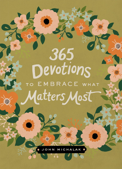365 Devotions to Embrace What Matters Most (Rediscover Joy and Passion in Your Life (A 365-Day Devotional)) by John Michalak, 9780310003588