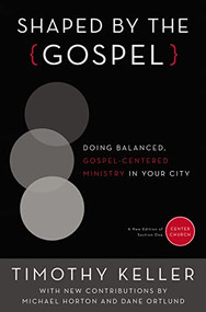 Shaped by the Gospel (Doing Balanced, Gospel-Centered Ministry in Your City) by Timothy Keller, Michael Horton, Dane Calvin Ortlund, 9780310520597