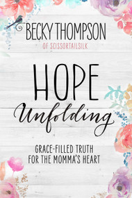 Hope Unfolding (Grace-Filled Truth for the Momma's Heart) by Becky Thompson, 9781601428127
