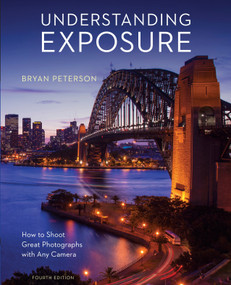 Understanding Exposure, Fourth Edition (How to Shoot Great Photographs with Any Camera) by Bryan Peterson, 9781607748502