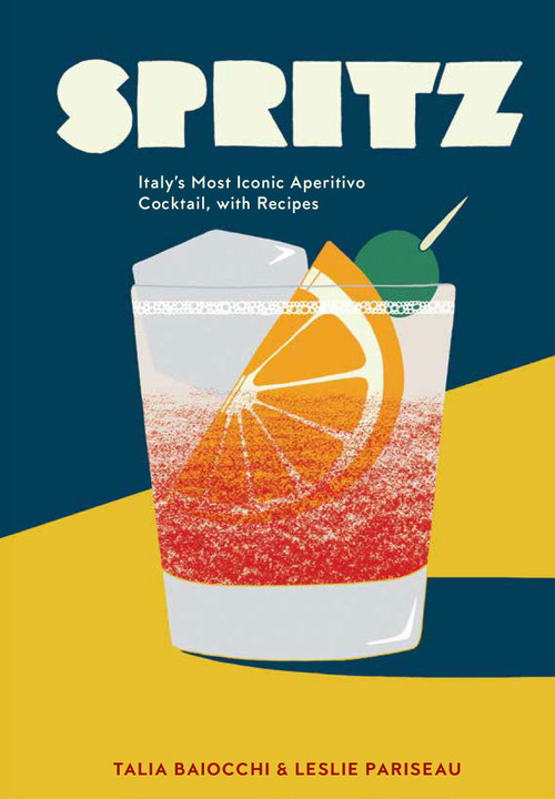Spritz (Italy's Most Iconic Aperitivo Cocktail, with Recipes) by Talia Baiocchi, Leslie Pariseau, 9781607748854