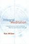 Integral Meditation (Mindfulness as a Way to Grow Up, Wake Up, and Show Up in Your Life) by Ken Wilber, 9781611802986