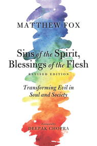 Sins of the Spirit, Blessings of the Flesh, Revised Edition (Transforming Evil in Soul and Society) by Matthew Fox, Deepak Chopra, M.D., 9781623170189