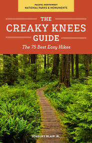 The Creaky Knees Guide Pacific Northwest National Parks and Monuments (The 75 Best Easy Hikes) by Seabury Blair, Jr., 9781632170118
