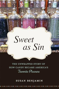 Sweet as Sin (The Unwrapped Story of How Candy Became America's Favorite Pleasure) by Susan Benjamin, 9781633881402
